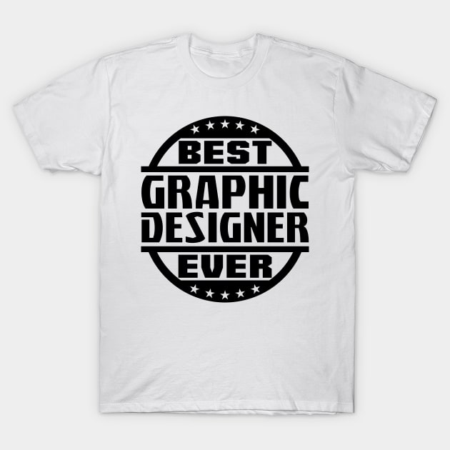 Best Graphic Designer Ever T-Shirt by colorsplash